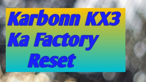 Karbonn kx3 keypad mobile ka factory reset