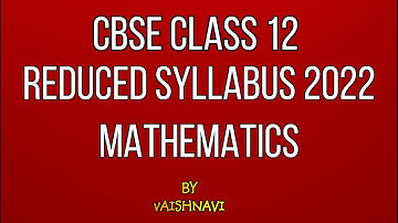 CBSE CLASS 12 REDUCED SYLLABUS 2022 | REDUCED SYLLABUS MATHEMATICS | CLASS 12 MATHEMATICS