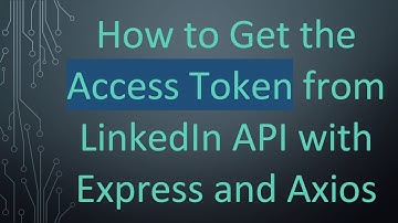 How to Get the Access Token from LinkedIn API with Express and Axios