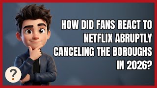 How Did Fans React to Netflix Abruptly Canceling the Boroughs in 2026?