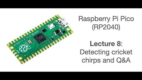 Raspberry Pi Pico Lecture 8: Detecting cricket chirps and Q&A