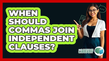 When Should Commas Join Independent Clauses?