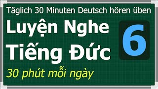 Luyện Nghe Tiếng Đức 30 Phút Mỗi Ngày - 6