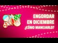 Engordar en Diciembre ¿como manejarlo?