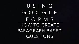 Using Google Forms: How to create paragraph based questions