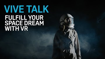 VIVE TALK - Fulfill Your Space Dream with VR!