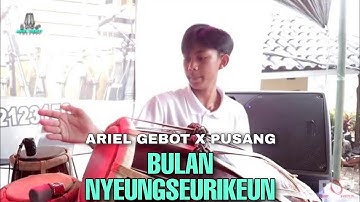 ARIEL GEBOT X PUSANG ROP | BULAN NYEUNGSEURIKEUN