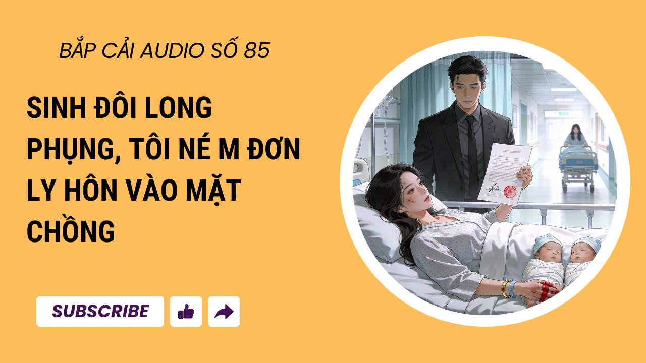 BẮP CẢI AUDIO SỐ 85 | Sinh đôi long phụng, tôi né m đơn ly hôn vào mặt chồng