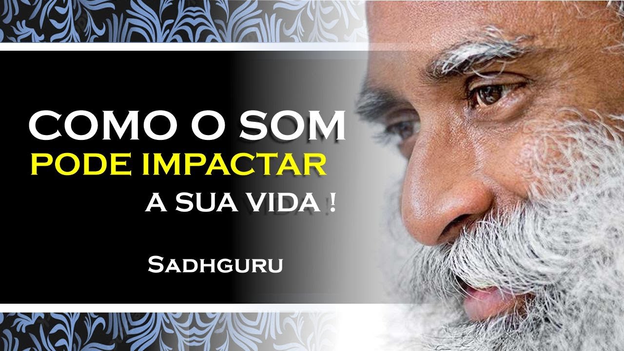 Como os Sons Certos Impactam sua Vida O Poder da Vibração , SADHGURU ...