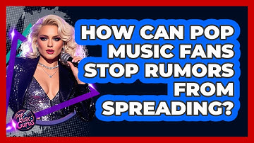 How Can Pop Music Fans Stop Rumors From Spreading? - Pop Music Gurus