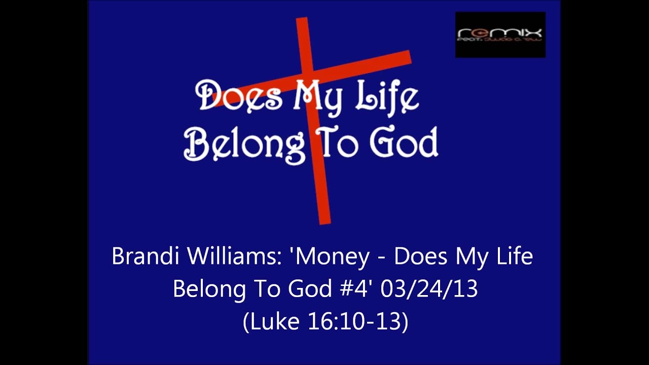 Brandi Williams Money Does My Life Belong To God 4 03 24 13 Luke 