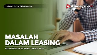 Sekolah Fikih Muamalat #56 : Masalah Dalam Leasing - Ustadz M Abduh Tuasikal