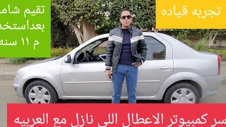 تقيم وتجربه قياده رينو لوجان بعد استخدام ١١ سنه و ايه حكايه كمبيوتر الأعطال 💻 اللي نازل مع كل عربيه