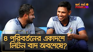 ৪ পরিবর্তনের একাদশে লিটন বাদ অবশেষে? – নট আউট নোমান