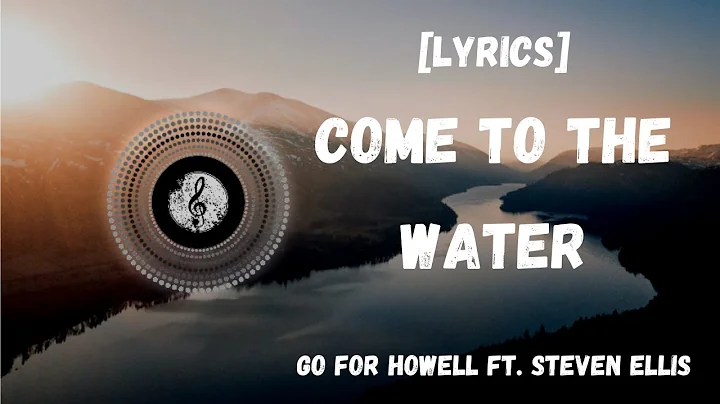 Come To The  Water - Go For Howell ft. Steven Ellis [Lyrics] - DayDayNews