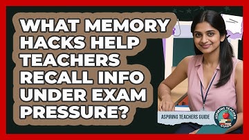 What Memory Hacks Help Teachers Recall Info Under Exam Pressure? - Aspiring Teacher Guide