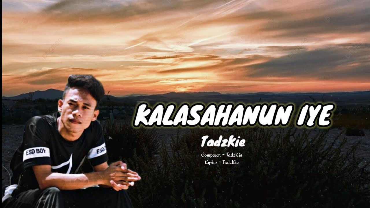 TadzKie   Kalasahanun iye  lyrics Video