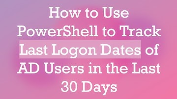 How to Use PowerShell to Track Last Logon Dates of AD Users in the Last 30 Days