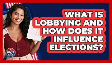 What Is Lobbying And How Does It Influence Elections? - First Time Voter Expert