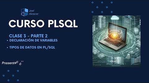 Declaración de variables y los tipos de datos en PL/SQL. Clase 3 -Parte 2