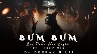 Bum Bum Bol Raha Hai Kashi Remix - Edm Drop Mix - Dj Deepak Bilai ( Mahashivratri Special 2024 )