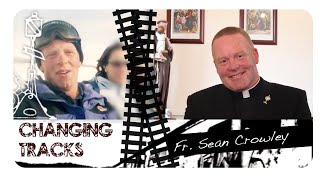Changing Tracks: Fr. Sean Crowley