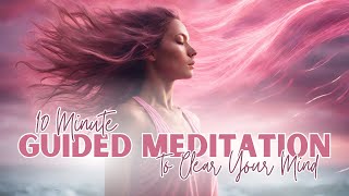 10 Minute Guided Meditation to Clear Your Mind: Find Peace in the Present Moment