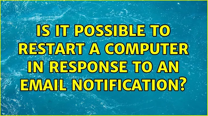 Is it possible to restart a computer in response to an email notification? (7 Solutions!!)