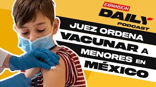 Juez EXIGE vacunación contra COVID-19 para MENORES de EDAD | EXPANSIÓN DAILY Podcast