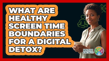 What Are Healthy Screen Time Boundaries For A Digital Detox? - Holistic Balance And Bliss