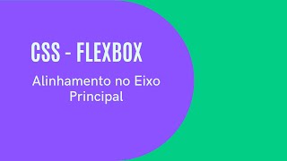 CSS - Flexbox - Alinhamento no Eixo Principal