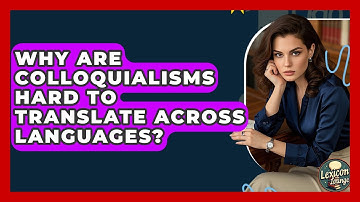 Why Are Colloquialisms Hard To Translate Across Languages? - Lexicon Lounge