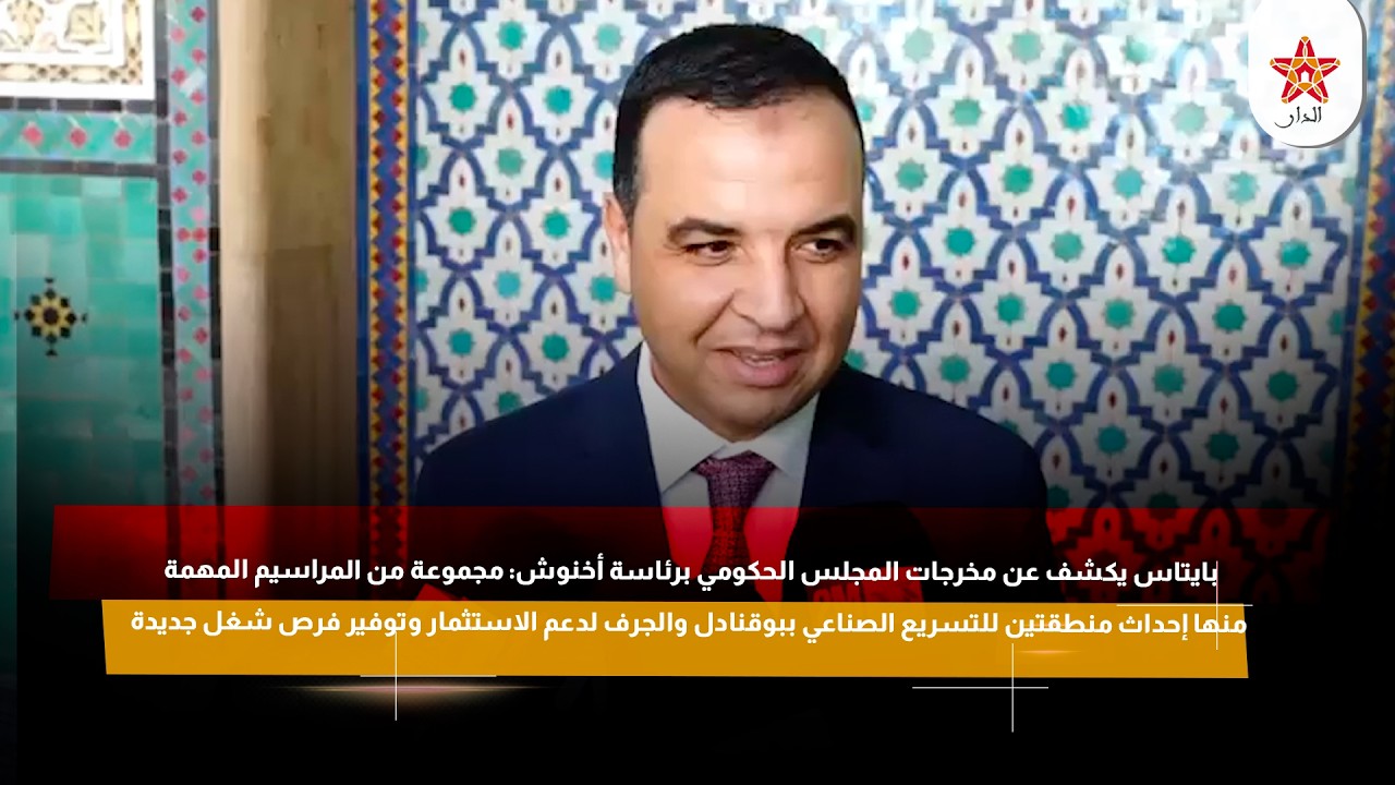 بايتاس يكشف عن مخرجات المجلس الحكومي برئاسة أخنوش : دعم الاستثمار وتوفير فرص شغل جديدة