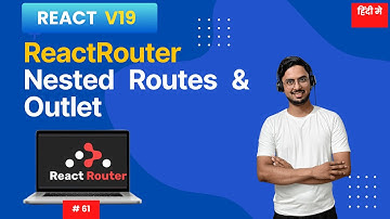 #61: Nested Routes in React Router Build Dynamic Layouts with Outlet In Hindi
