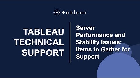 Tableau Server Performance and Stability Issues: Items to Gather for Support