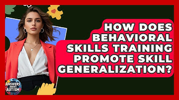 How Does Behavioral Skills Training Promote Skill Generalization? - Answers About Autism