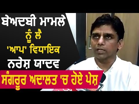 Sangrur Court में बेअदबी मामले को लेकर AAP MLA Naresh Yadav हुए पेश