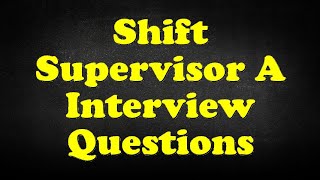 Shift Supervisor A Interview Questions