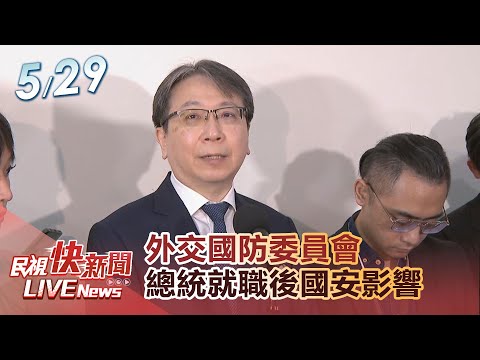 【LIVE】0529 總統就職後和兩岸影響 國安局長蔡明彥.外交部.陸委會報告並備質詢｜民視快新聞｜