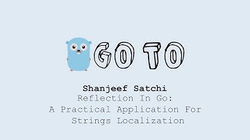 Shanjeef Satchi - Reflection In Go: A Practical Application For Strings Localization