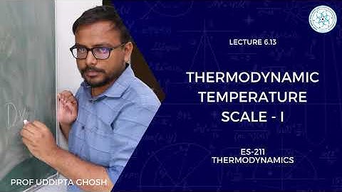 6.13 | Thermodynamic Temperature Scale - I | Prof Uddipta Ghosh | ES-211 Thermodynamics
