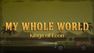 Kings of Leon - My Whole World (Lyrics)