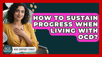 How To Sustain Progress When Living With OCD? - OCD Support Space