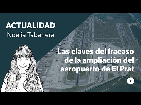 ¿Por qué ha fracasado la ampliación del aeropuerto de El Prat? Te contamos las claves del fracaso