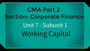 CMA part 2 Lec. 25 Unit 7 Subunit 1 Working capital