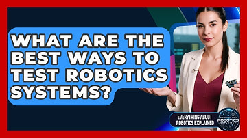 What Are The Best Ways To Test Robotics Systems? - Everything About Robotics Explained