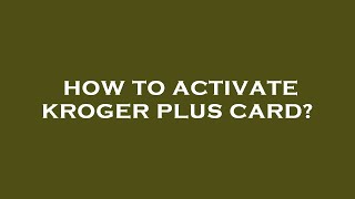 How to activate kroger plus card