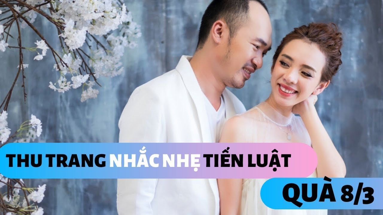 Thu Trang NHẮC NHẸ Tiến Luật quà vô cùng thực tế và những lời chúc của SAO VIỆT  ngày 8/3