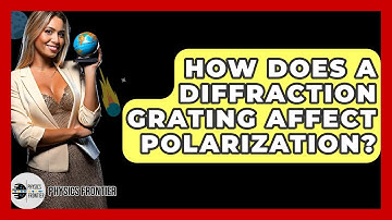 How Does A Diffraction Grating Affect Polarization? - Physics Frontier