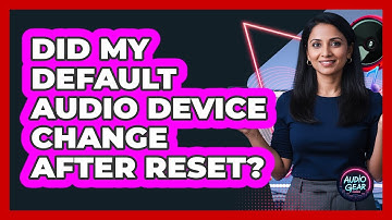 Did My Default Audio Device Change After Reset?